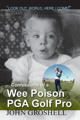 Confessions Of A Wee Poison Pga Golf Pro: Look Out, World, Here I Come!