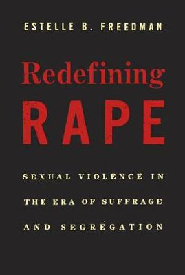 Redefining Rape: Sexual Violence In The Era Of Suffrage And Segregation