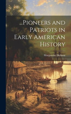 ...Pioneers And Patriots In Early American History