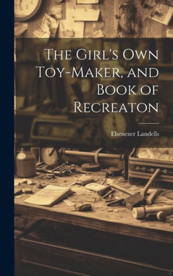 The Girl's Own Toy-Maker, And Book Of Recreaton