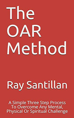 The OAR Method: A Simple Three Step Process To Overcome Any Mental, Physical Or Spiritual Challenge (Mindset Tweaks)