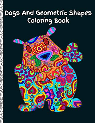 Dogs and Geometric Shapes Coloring Book: Fun Color Pages For Adults and Kids