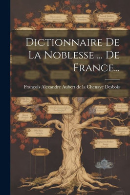 Dictionnaire De La Noblesse ... De France... (French Edition)