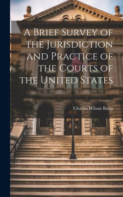 A Brief Survey Of The Jurisdiction And Practice Of The Courts Of The United States