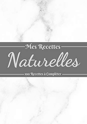 Mes Recettes Naturelles: Mon carnet des recettes cosmétiques et ménagers | 100 Recettes Ã  Compléter . (French Edition)