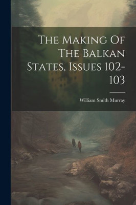 The Making Of The Balkan States, Issues 102-103
