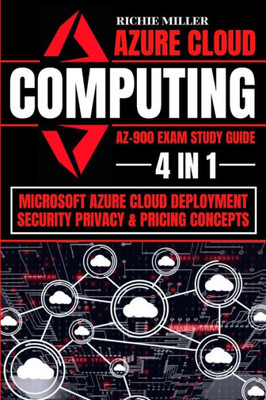 Azure Cloud Computing Az-900 Exam Study Guide: 4 In 1 Microsoft Azure Cloud Deployment, Security, Privacy & Pricing Concepts