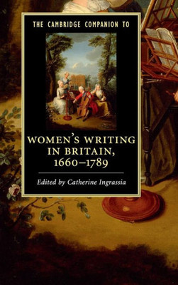 The Cambridge Companion To Women's Writing In Britain, 16601789 (Cambridge Companions To Literature)