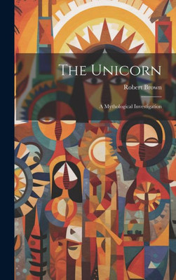 The Unicorn: A Mythological Investigation