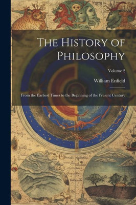 The History Of Philosophy: From The Earliest Times To The Beginning Of The Present Century; Volume 2