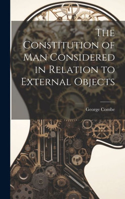 The Constitution Of Man Considered In Relation To External Objects