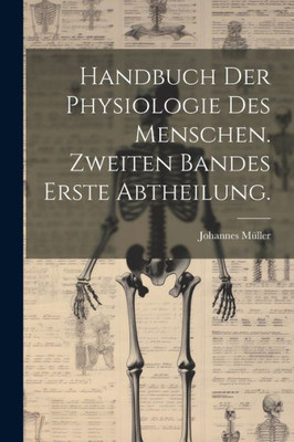 Handbuch Der Physiologie Des Menschen. Zweiten Bandes Erste Abtheilung. (German Edition)