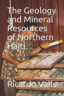 The Geology and Mineral Resources of Northern Haiti.