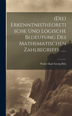 (Die) Erkenntnistheoretische Und Logische Bedeutung Des Mathematischen Zahlbegriffs ...... (German Edition)