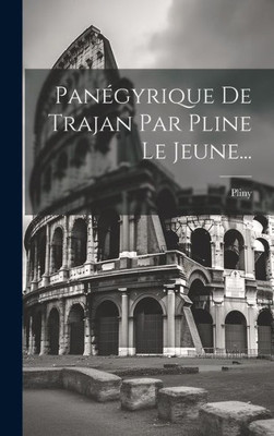 Panégyrique De Trajan Par Pline Le Jeune... (French Edition)