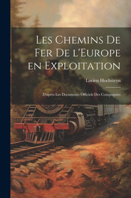 Les Chemins De Fer De L'Europe En Exploitation: D'Après Les Documents Officiels Des Compagnies (French Edition)