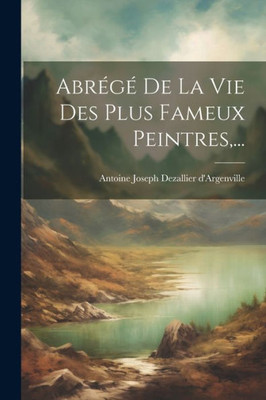 Abrégé De La Vie Des Plus Fameux Peintres, ... (French Edition)