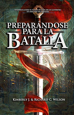 Preparandose para la Batalla: Desarrollando el Estilo de Vida de un guerrero de oración victorioso (Spanish Edition)