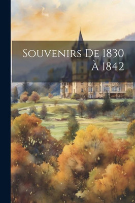 Souvenirs De 1830 À 1842 (French Edition)