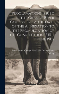 Proclamations Issued In The Orange River Colony From The Date Of The Annexation To The Promulgation Of The Constitution, 23Rd June 1902