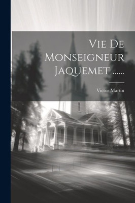 Vie De Monseigneur Jaquemet ...... (French Edition)