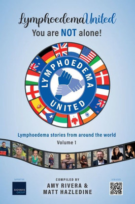 Lymphoedema United - You Are Not Alone!: Lymphoedema Stories From Around The World - Volume 1