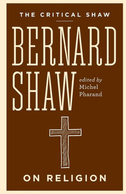 Bernard Shaw On Religion (The Critical Shaw)