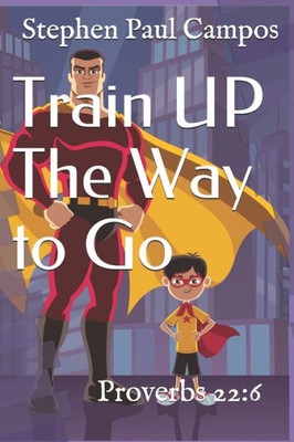 Train Up The Way To Go: Proverbs 22:6
