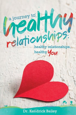 A Journey To Healthy Relationships: Healthy Relationships, Healthy You