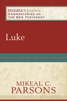 Luke: (A Cultural, Exegetical, Historical, & Theological Bible Commentary On The New Testament) (Paideia: Commentaries On The New Testament)