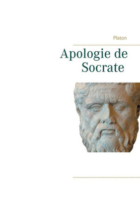 Apologie De Socrate: La Mort De Socrate Et Le Sens De La Philosophie Par Platon (French Edition)