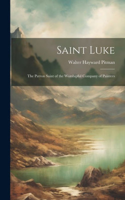 Saint Luke: The Patron Saint Of The Worshipful Company Of Painters