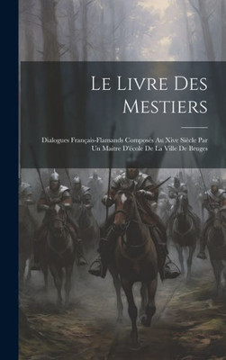Le Livre Des Mestiers: Dialogues Français-Flamands Composés Au Xive Siècle Par Un Maitre D'École De La Ville De Bruges (French Edition)