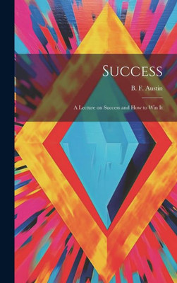 Success; A Lecture On Success And How To Win It