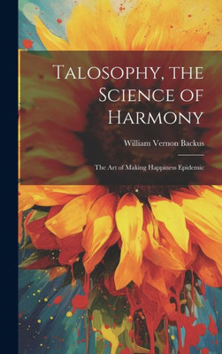 Talosophy, The Science Of Harmony: The Art Of Making Happiness Epidemic