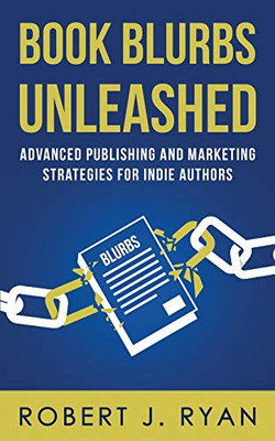 Book Blurbs Unleashed: Advanced Publishing and Marketing Strategies for Indie Authors (Self-publishing Guide)