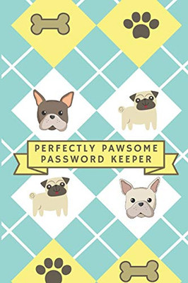Perfectly Pawsome Password Keeper: Dog Theme Internet Password Logbook, Frenchie Lovers and Pug Lovers (French Bulldog & Pug Gifts)