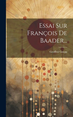 Essai Sur François De Baader... (French Edition)