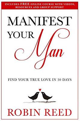 Manifest Your Man: Find Your True Love in 30 Days