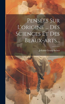 Pensées Sur L'Origine ... Des Sciences Et Des Beaux-Arts... (French Edition)