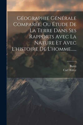 Géographie Générale Comparée, Ou Étude De La Terre Dans Ses Rapports Avec La Nature Et Avec L'Histoire De L'Homme...... (French Edition)