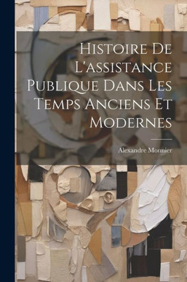Histoire De L'Assistance Publique Dans Les Temps Anciens Et Modernes (French Edition)