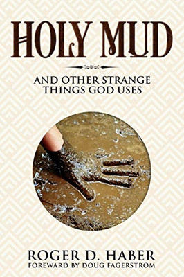 Holy Mud: And Other Strange Things God Uses