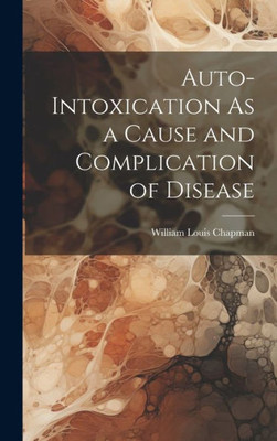 Auto-Intoxication As A Cause And Complication Of Disease