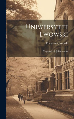 Uniwersytet Lwowski: Wspomnienie Jubileuszowe (Polish Edition) Uniwersytet Lwowski: Wspomnienie Jubileuszowe (Polish Edition)