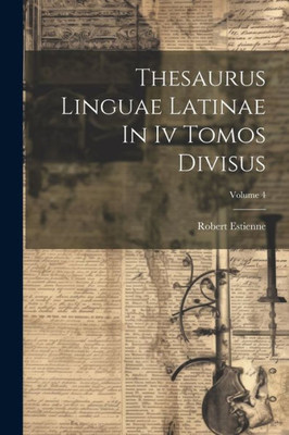 Thesaurus Linguae Latinae In Iv Tomos Divisus; Volume 4 (Latin Edition)