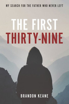 The First Thirty-Nine: My Search For The Father Who Never Left
