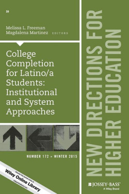 College Completion For Latino/A Students: Institutional And System Approaches: New Directions For Higher Education, Number 172 (J-B He Single Issue Higher Education)