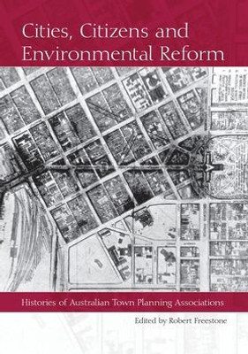 Cities, Citizens And Environmental Reform: Histories Of Australian Town Planning Associations