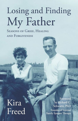 Losing And Finding My Father: Seasons Of Grief, Healing And Forgiveness